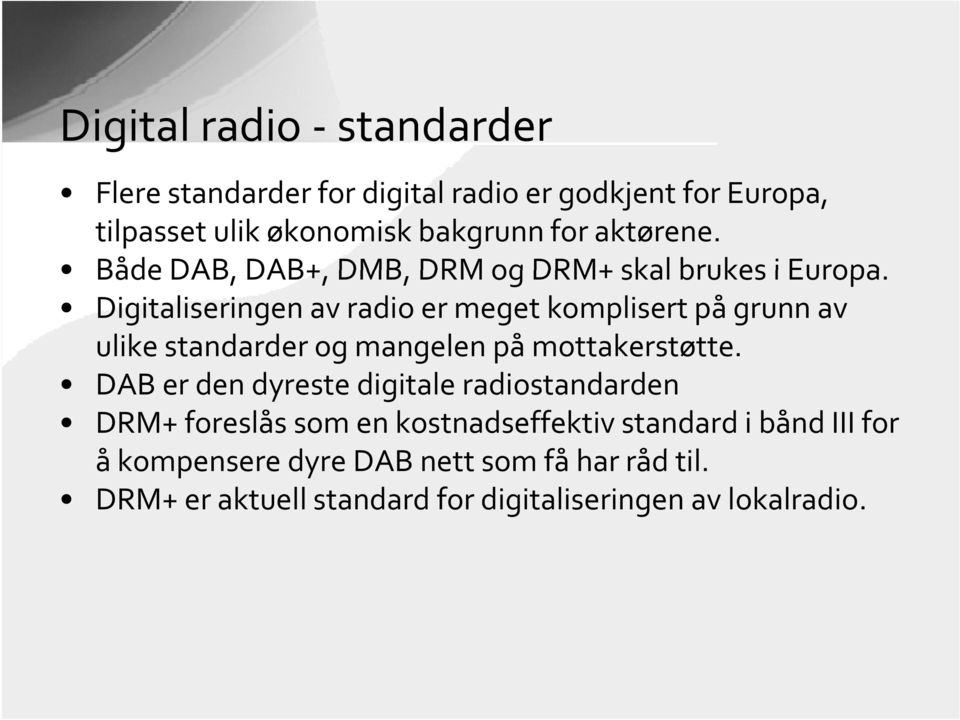 Digitaliseringen av radio er meget komplisert på grunn av ulike standarder og mangelen på mottakerstøtte.
