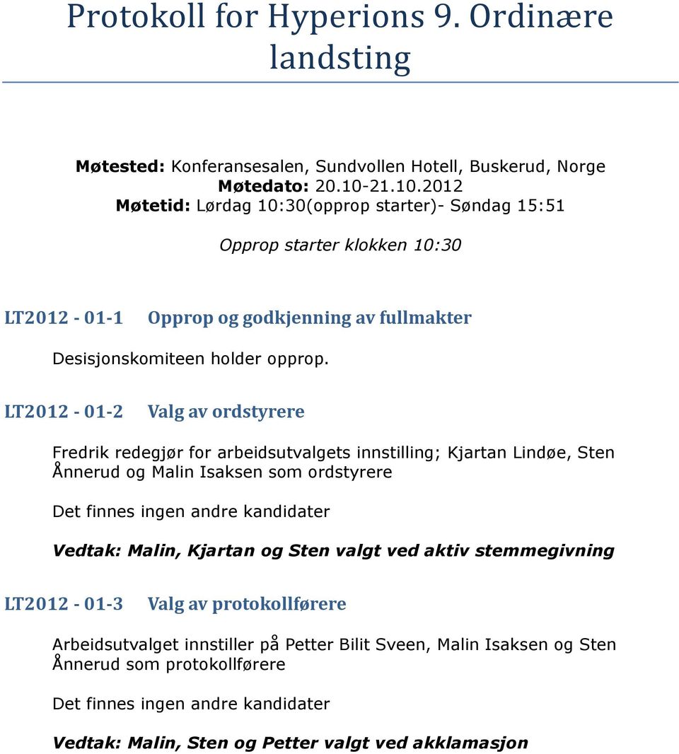 LT2012-01-2 Valg av ordstyrere Fredrik redegjør for arbeidsutvalgets innstilling; Kjartan Lindøe, Sten Ånnerud og Malin Isaksen som ordstyrere Det finnes ingen andre kandidater Vedtak: