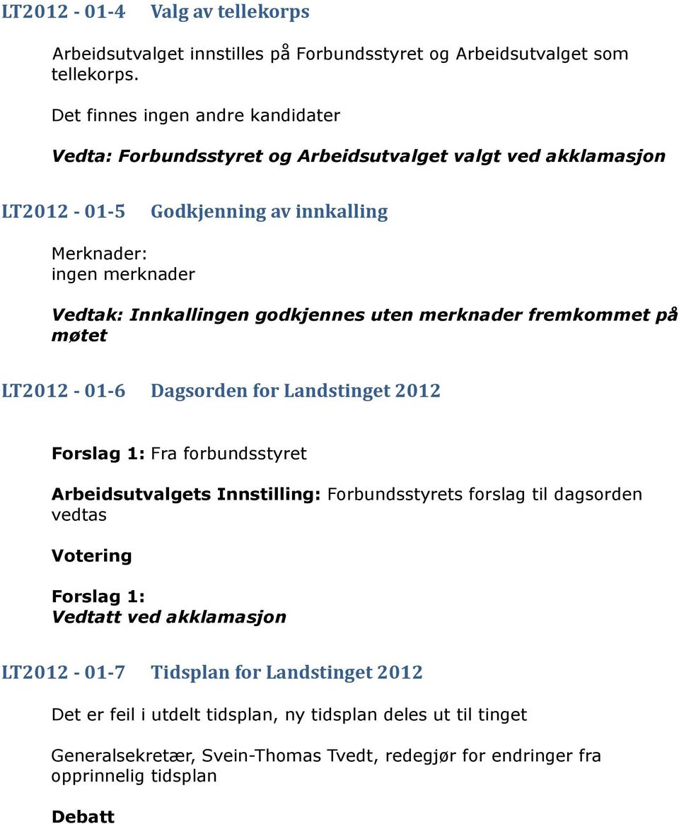 Innkallingen godkjennes uten merknader fremkommet på møtet LT2012-01-6 Dagsorden for Landstinget 2012 Forslag 1: Fra forbundsstyret Arbeidsutvalgets Innstilling: Forbundsstyrets