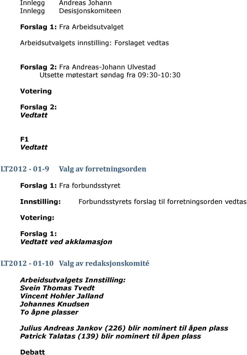 Forbundsstyrets forslag til forretningsorden vedtas Votering: Forslag 1: Vedtatt ved akklamasjon LT2012-01-10 Valg av redaksjonskomité Arbeidsutvalgets Innstilling: