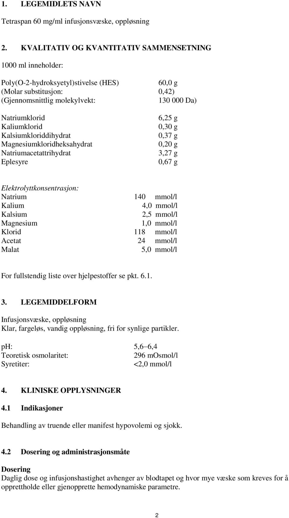 Kalsiumkloriddihydrat Magnesiumkloridheksahydrat Natriumacetattrihydrat Eplesyre 6,25 g 0,30 g 0,37 g 0,20 g 3,27 g 0,67 g Elektrolyttkonsentrasjon: Natrium 140 mmol/l Kalium 4,0 mmol/l Kalsium 2,5