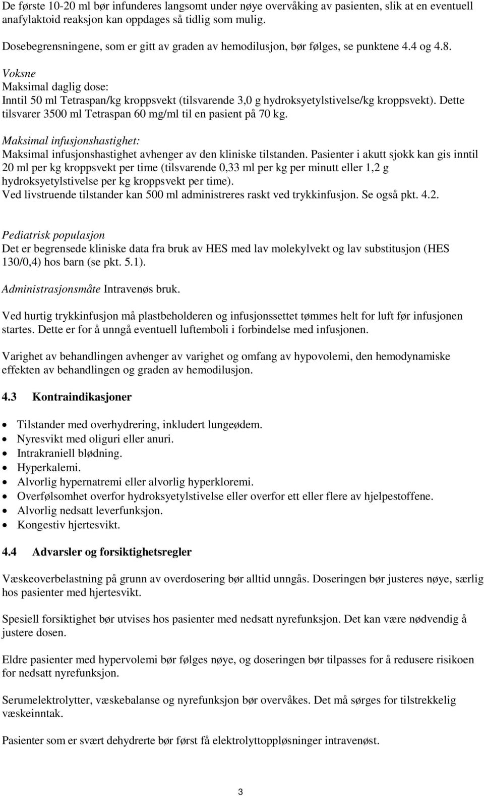 Voksne Maksimal daglig dose: Inntil 50 ml Tetraspan/kg kroppsvekt (tilsvarende 3,0 g hydroksyetylstivelse/kg kroppsvekt). Dette tilsvarer 3500 ml Tetraspan 60 mg/ml til en pasient på 70 kg.