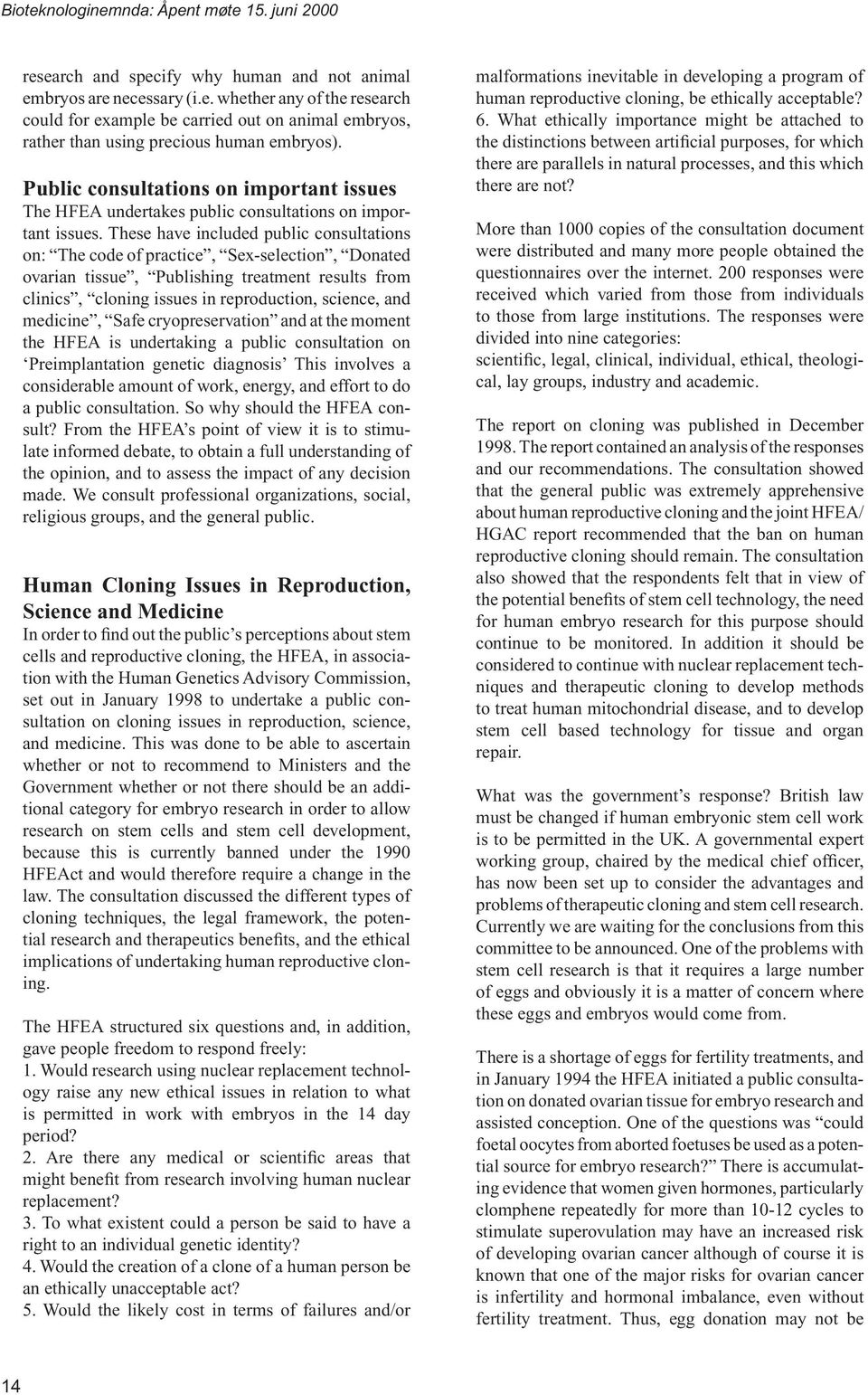 These have included public consultations on: The code of practice, Sex-selection, Donated ovarian tissue, Publishing treatment results from clinics, cloning issues in reproduction, science, and