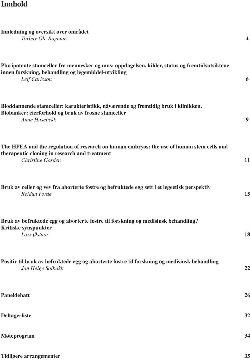 Biobanker: eierforhold og bruk av frosne stamceller Anne Husebekk 9 The HFEA and the regulation of research on human embryos: the use of human stem cells and therapeutic cloning in research and