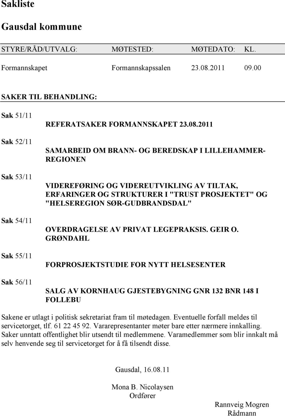 2011 SAMARBEID OM BRANN- OG BEREDSKAP I LILLEHAMMER- REGIONEN VIDEREFØRING OG VIDEREUTVIKLING AV TILTAK, ERFARINGER OG STRUKTURER I "TRUST PROSJEKTET" OG "HELSEREGION SØR-GUDBRANDSDAL" OVERDRAGELSE