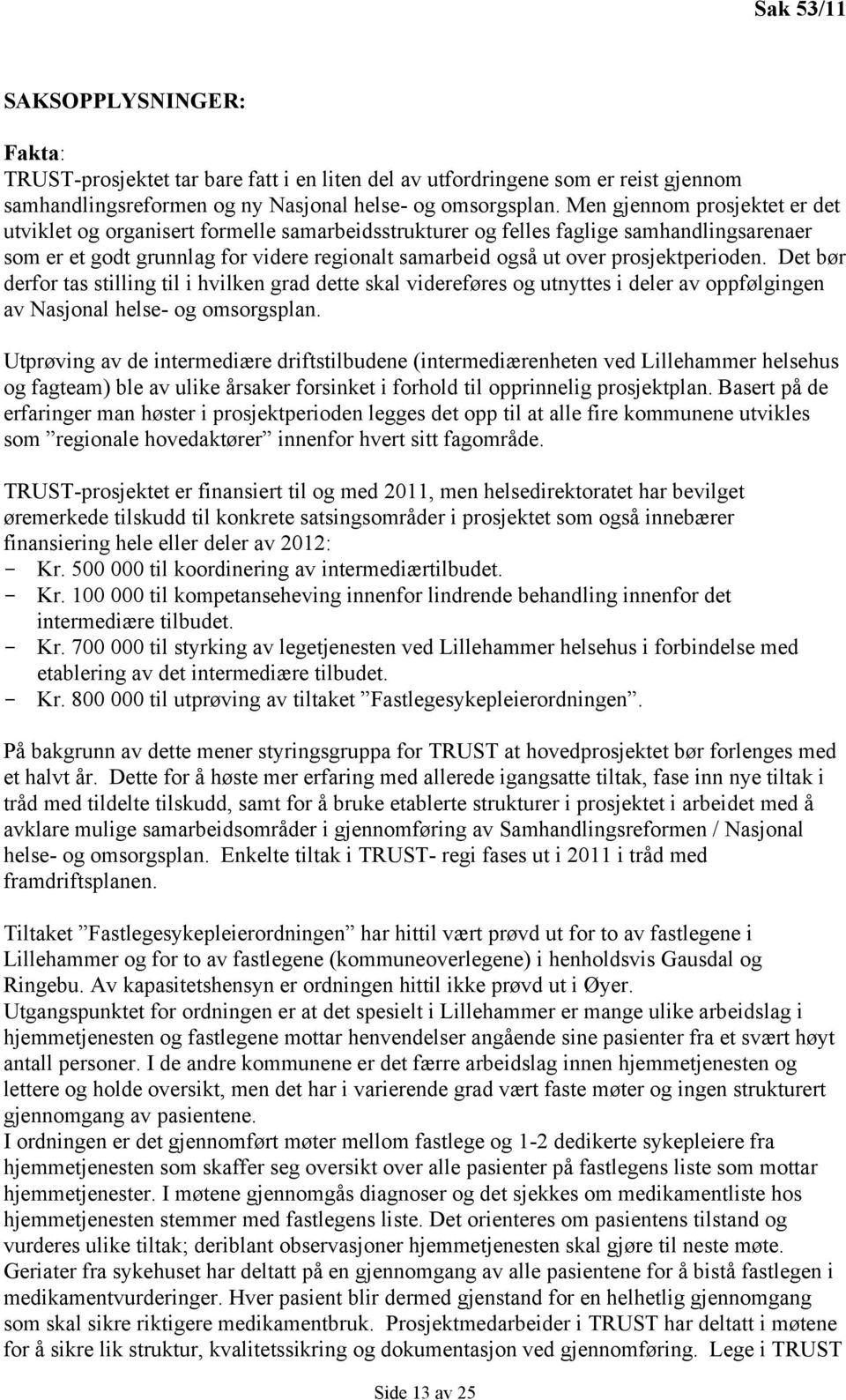 prosjektperioden. Det bør derfor tas stilling til i hvilken grad dette skal videreføres og utnyttes i deler av oppfølgingen av Nasjonal helse- og omsorgsplan.