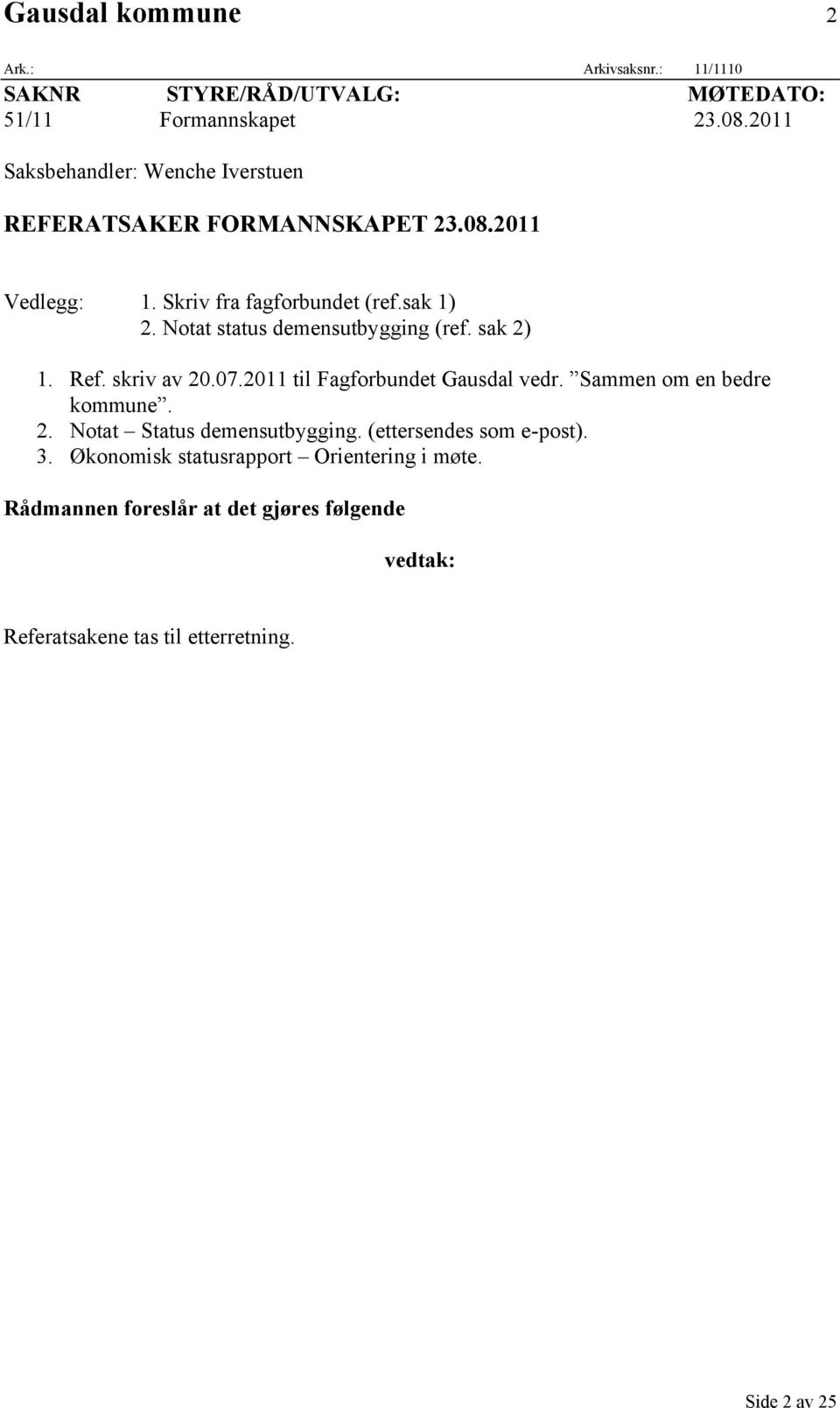 Notat status demensutbygging (ref. sak 2) 1. Ref. skriv av 20.07.2011 til Fagforbundet Gausdal vedr. Sammen om en bedre kommune. 2. Notat Status demensutbygging.