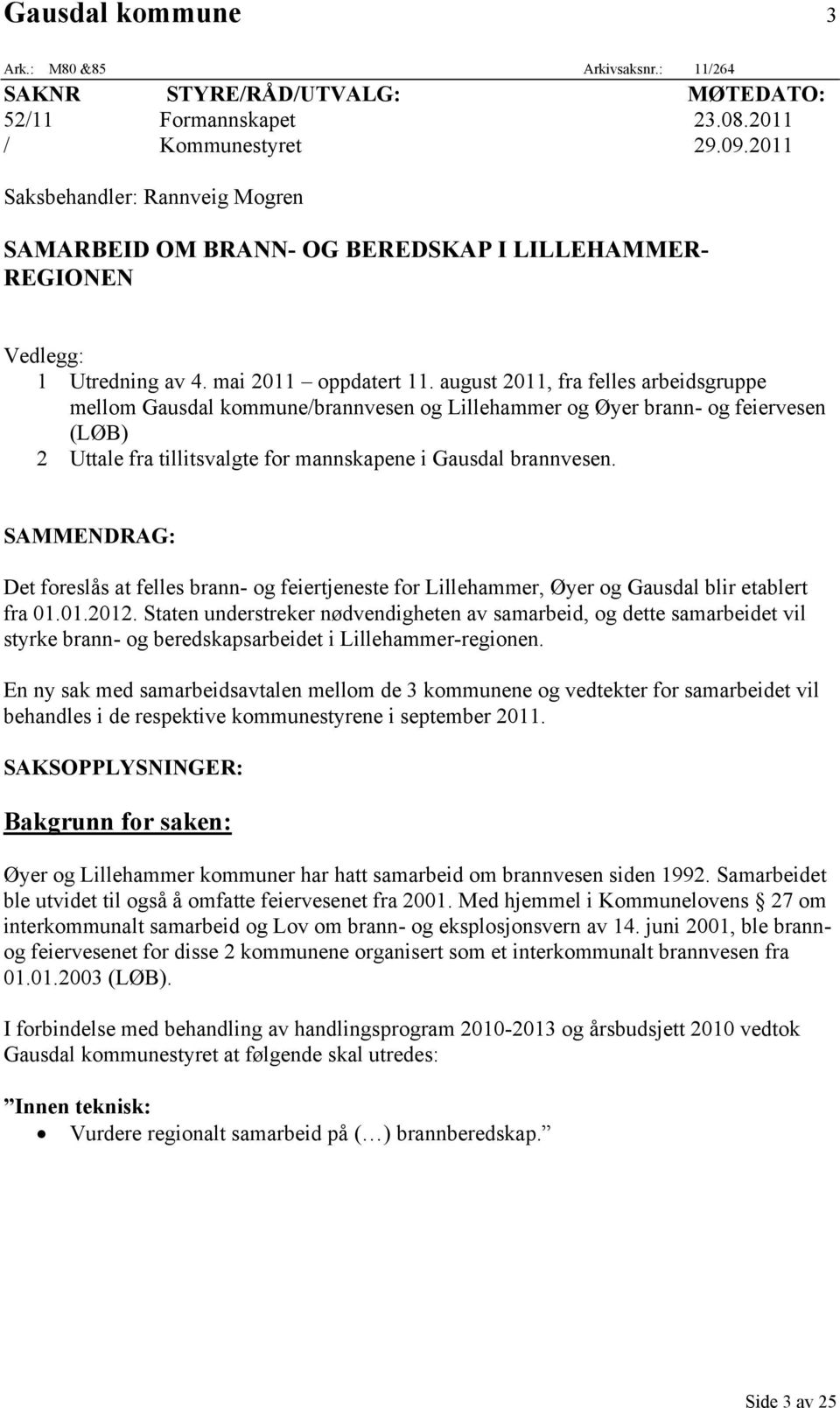 august 2011, fra felles arbeidsgruppe mellom Gausdal kommune/brannvesen og Lillehammer og Øyer brann- og feiervesen (LØB) 2 Uttale fra tillitsvalgte for mannskapene i Gausdal brannvesen.