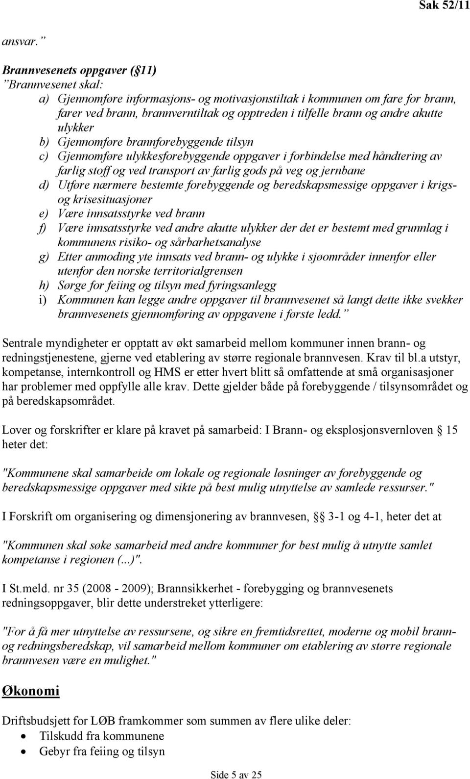 akutte ulykker b) Gjennomføre brannforebyggende tilsyn c) Gjennomføre ulykkesforebyggende oppgaver i forbindelse med håndtering av farlig stoff og ved transport av farlig gods på veg og jernbane d)