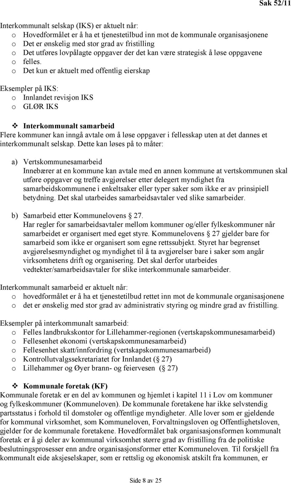 o Det kun er aktuelt med offentlig eierskap Eksempler på IKS: o Innlandet revisjon IKS o GLØR IKS Interkommunalt samarbeid Flere kommuner kan inngå avtale om å løse oppgaver i fellesskap uten at det