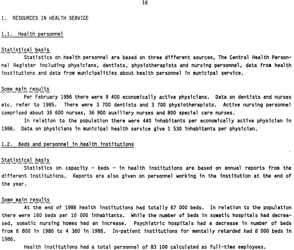 Some main results Per February 1986 there were 9 400 economically active physicians. Data on dentists and nurses etc. refer to 1985. There were 3 700 dentists and 3 700 physiotherapists.