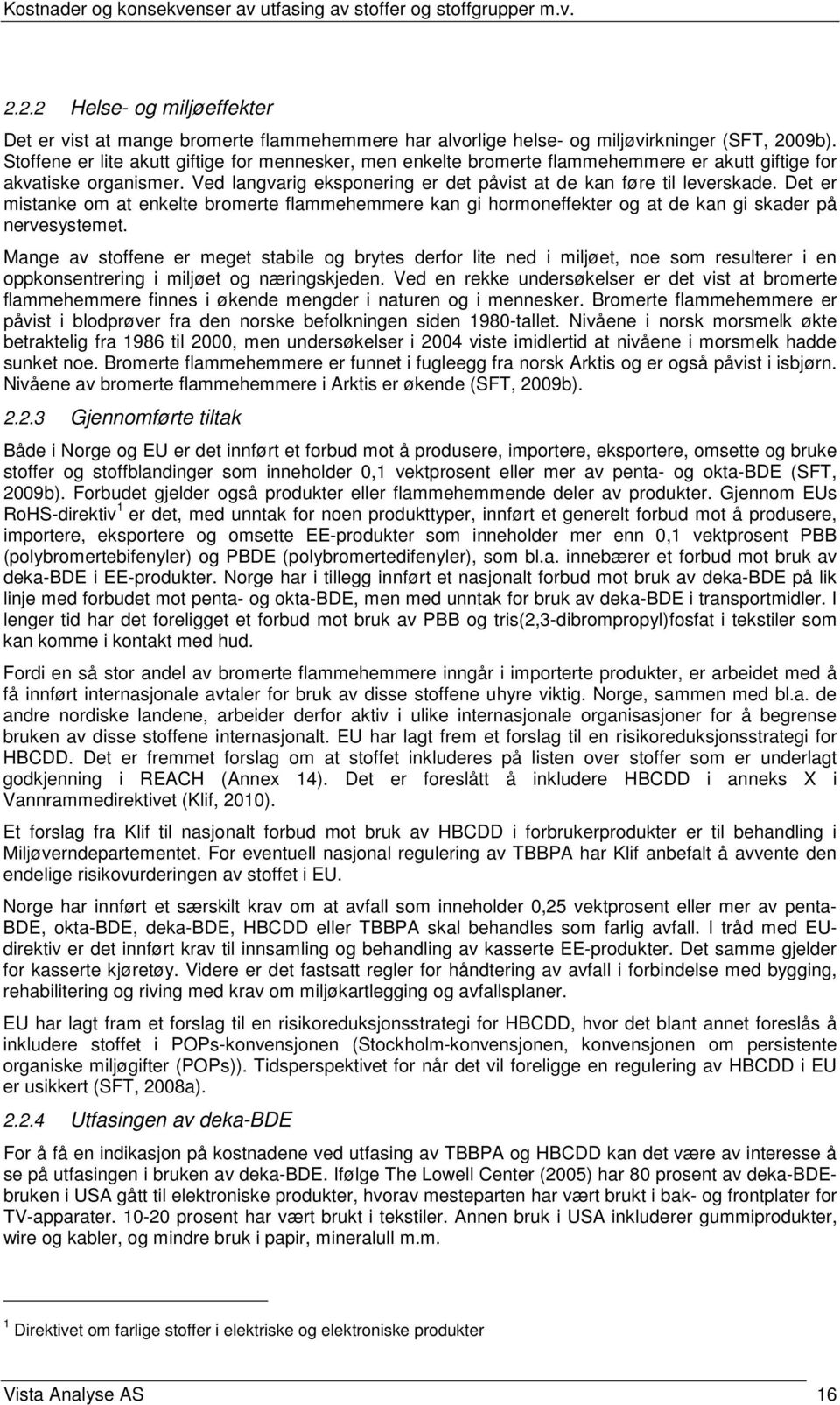 Det er mistanke om at enkelte bromerte flammehemmere kan gi hormoneffekter og at de kan gi skader på nervesystemet.