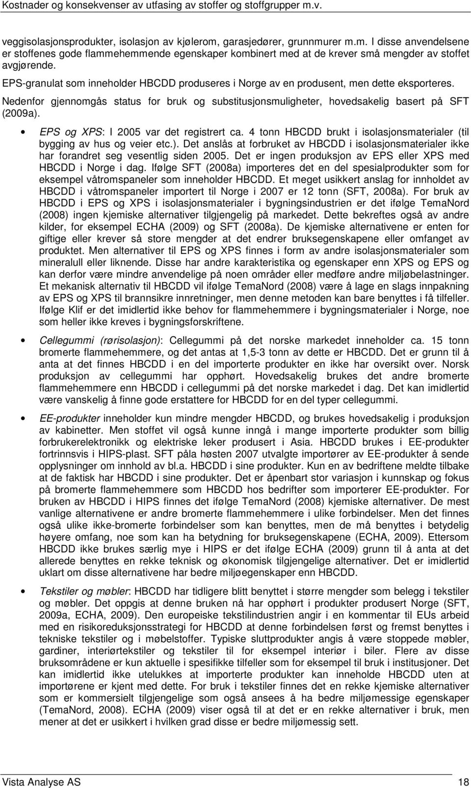 EPS og XPS: I 2005 var det registrert ca. 4 tonn HBCDD brukt i isolasjonsmaterialer (til bygging av hus og veier etc.).