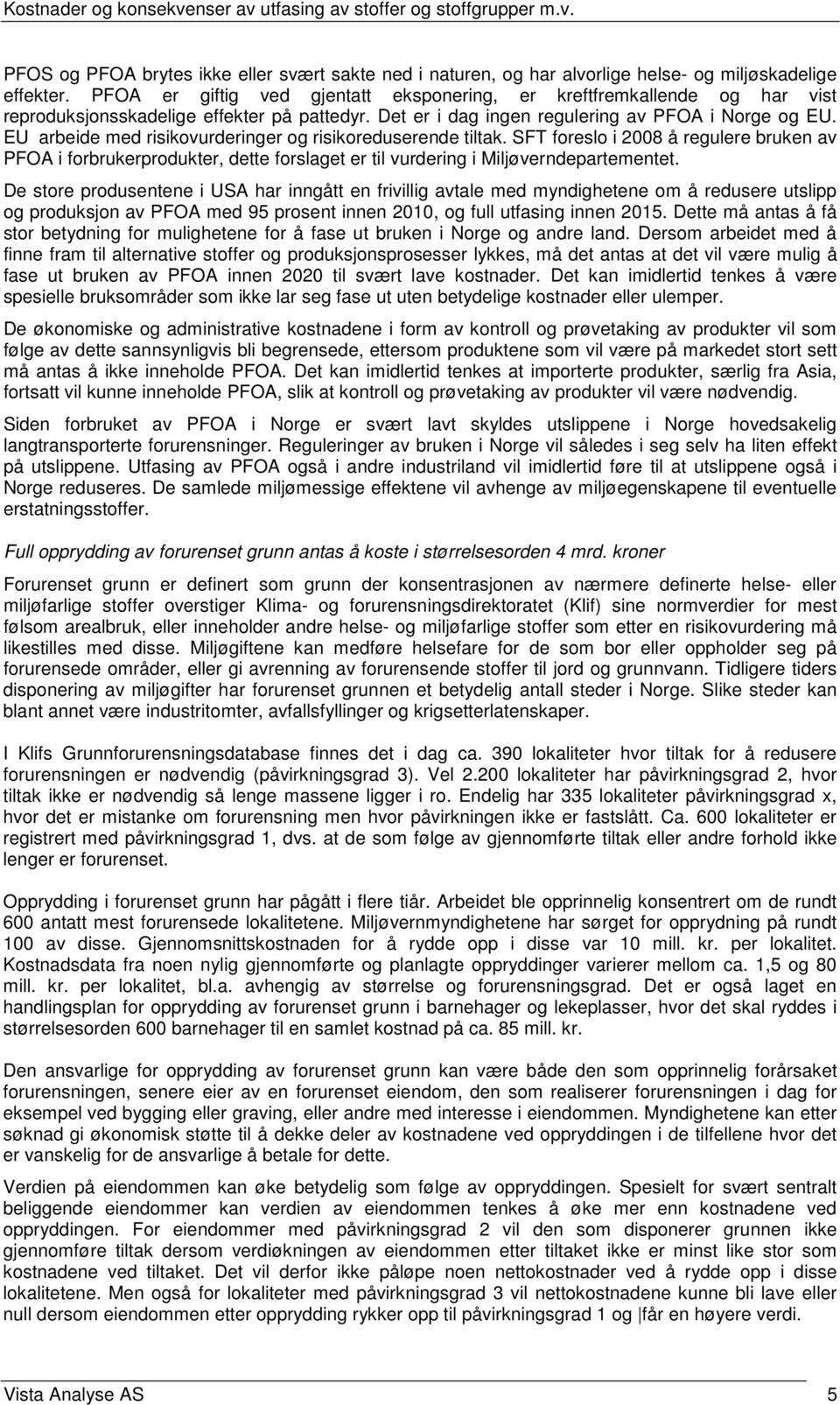 EU arbeide med risikovurderinger og risikoreduserende tiltak. SFT foreslo i 2008 å regulere bruken av PFOA i forbrukerprodukter, dette forslaget er til vurdering i Miljøverndepartementet.