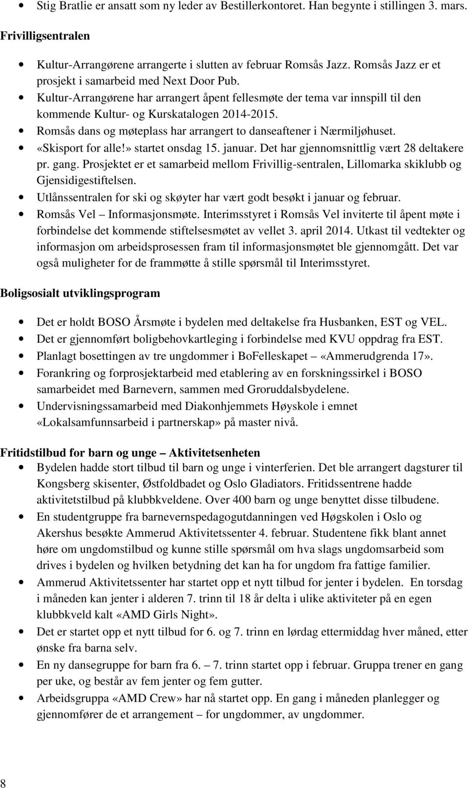 Romsås dans og møteplass har arrangert to danseaftener i Nærmiljøhuset. «Skisport for alle!» startet onsdag 15. januar. Det har gjennomsnittlig vært 28 deltakere pr. gang.