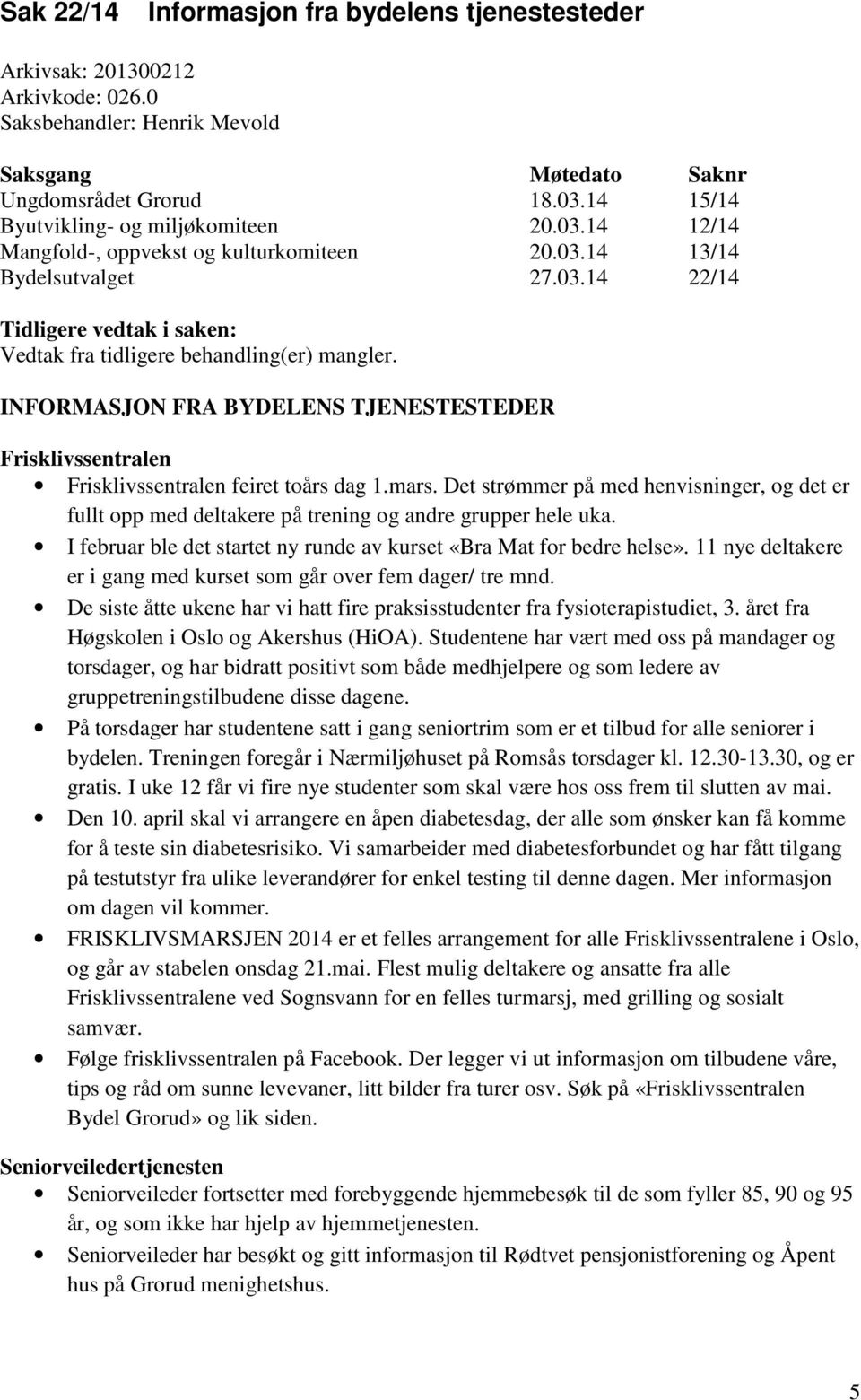 INFORMASJON FRA BYDELENS TJENESTESTEDER Frisklivssentralen Frisklivssentralen feiret toårs dag 1.mars.