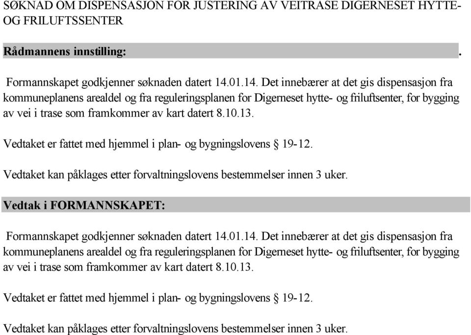 13. Vedtaket er fattet med hjemmel i plan- og bygningslovens 19-12. Vedtaket kan påklages etter forvaltningslovens bestemmelser innen 3 uker.