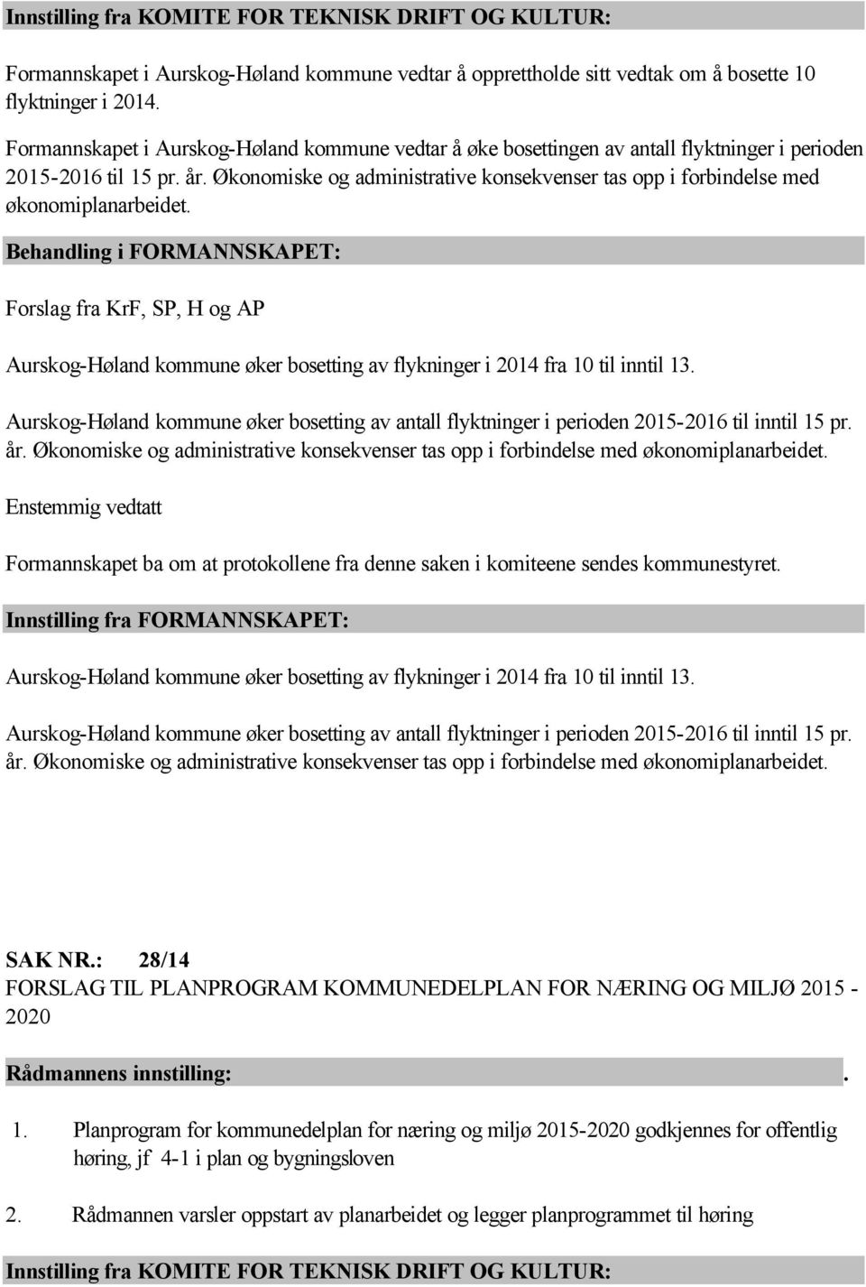 Økonomiske og administrative konsekvenser tas opp i forbindelse med økonomiplanarbeidet.