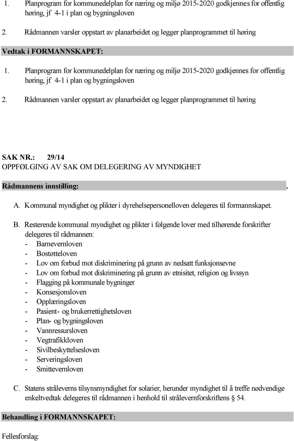 : 29/14 OPPFØLGING AV SAK OM DELEGERING AV MYNDIGHET A. Kommunal myndighet og plikter i dyrehelsepersonelloven delegeres til formannskapet. B.