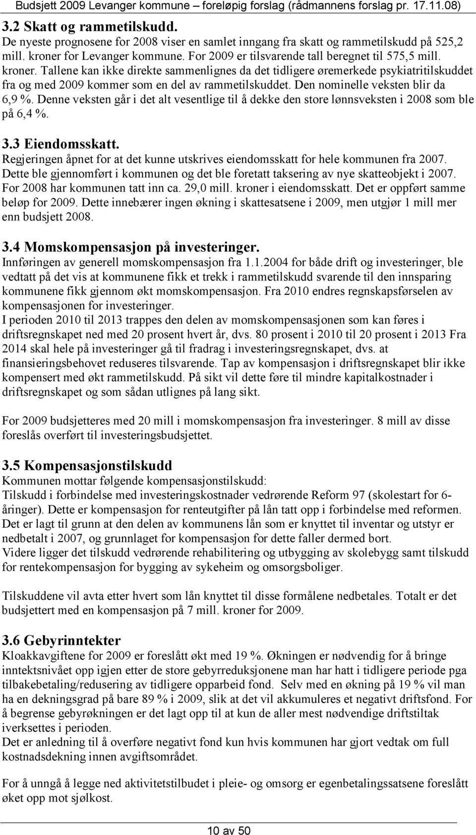 Tallene kan ikke direkte sammenlignes da det tidligere øremerkede psykiatritilskuddet fra og med 2009 kommer som en del av rammetilskuddet. Den nominelle veksten blir da 6,9 %.