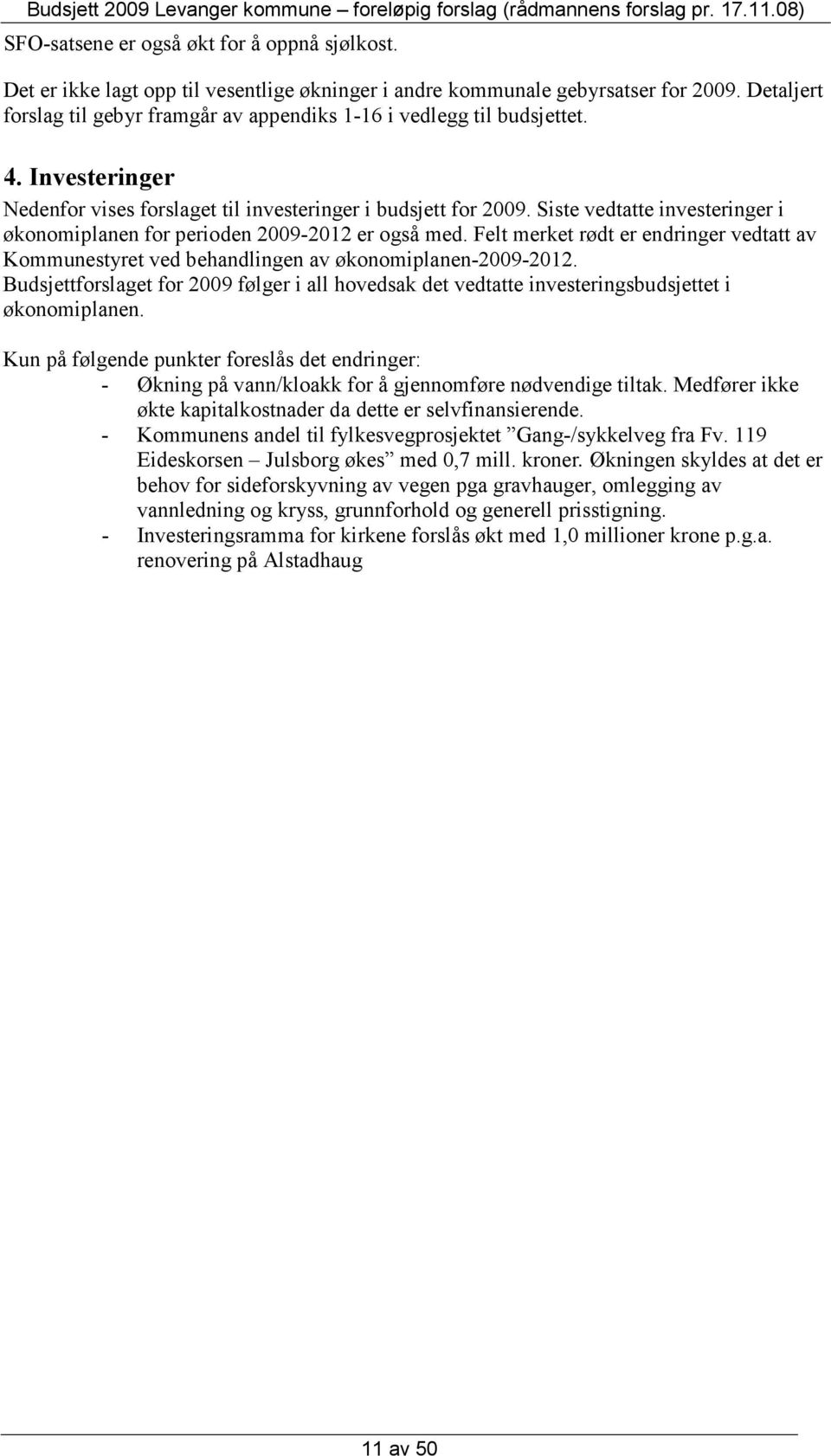 Siste vedtatte investeringer i økonomiplanen for perioden 2009-2012 er også med. Felt merket rødt er endringer vedtatt av Kommunestyret ved behandlingen av økonomiplanen-2009-2012.