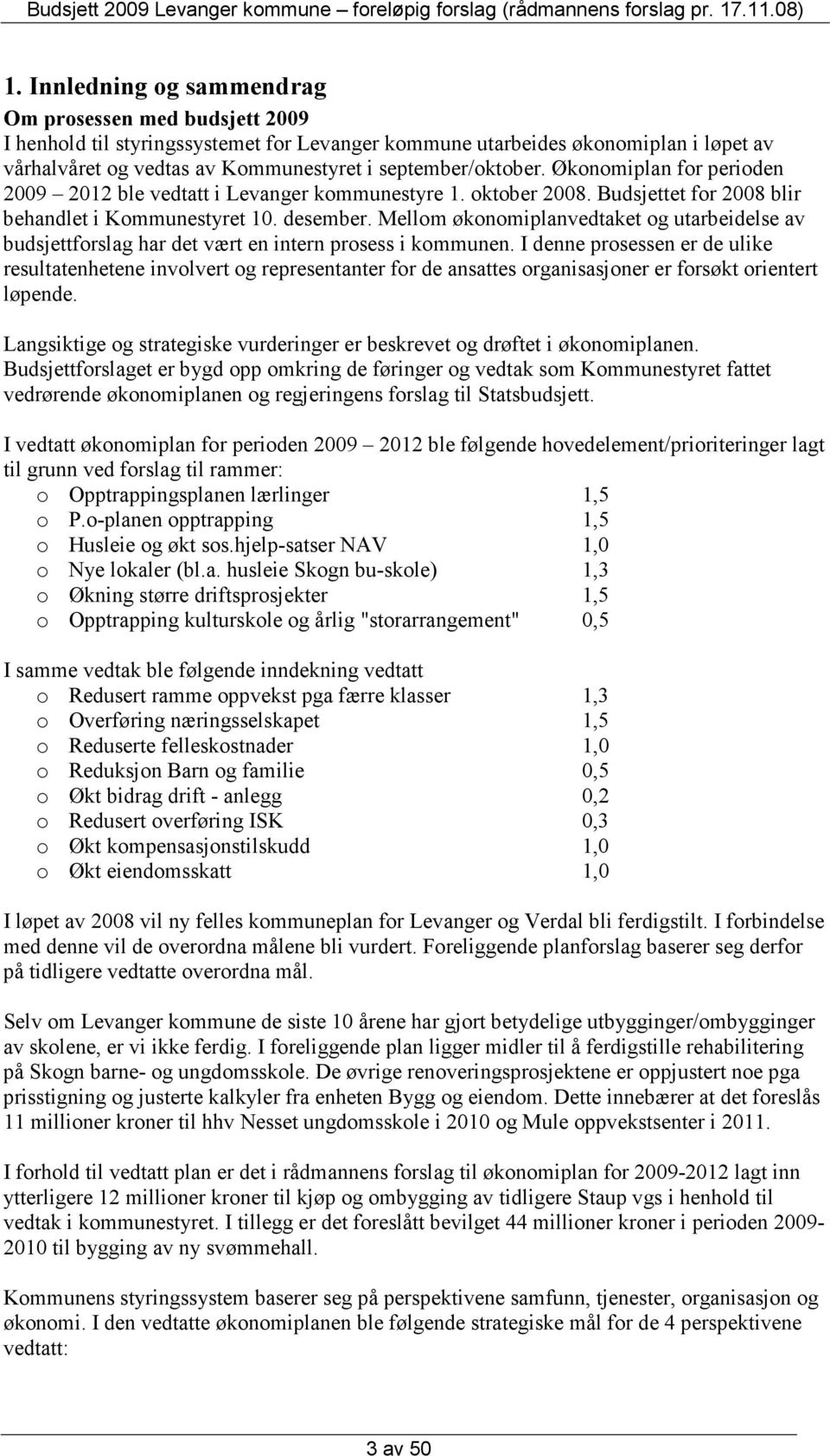 Mellom økonomiplanvedtaket og utarbeidelse av budsjettforslag har det vært en intern prosess i kommunen.