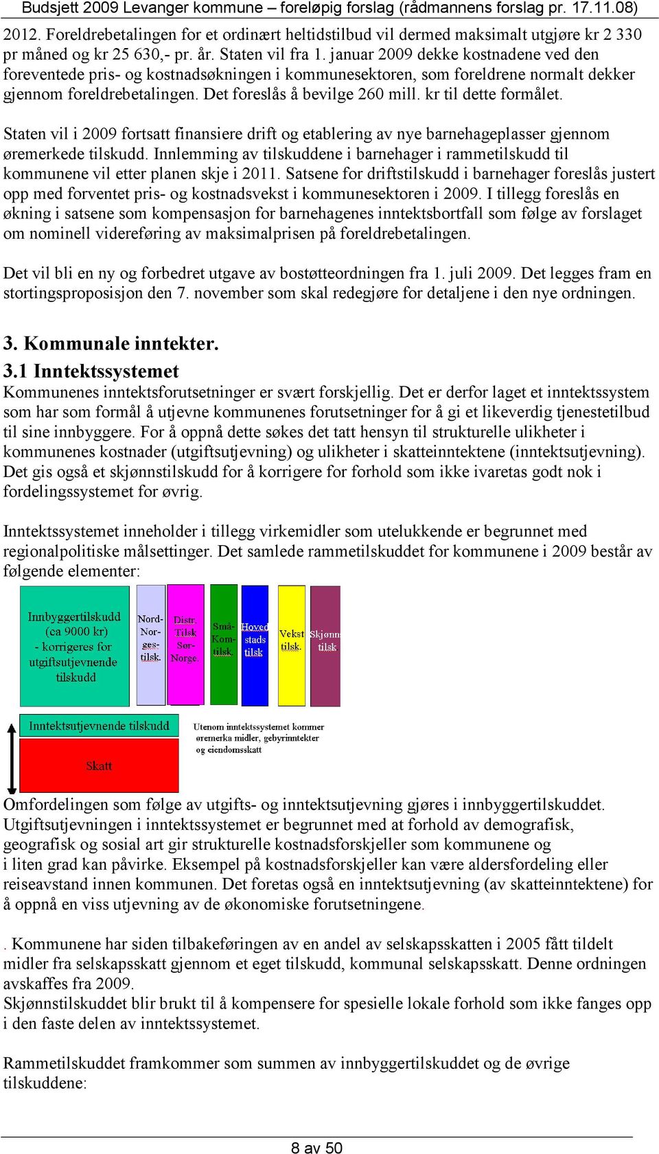 kr til dette formålet. Staten vil i 2009 fortsatt finansiere drift og etablering av nye barnehageplasser gjennom øremerkede tilskudd.