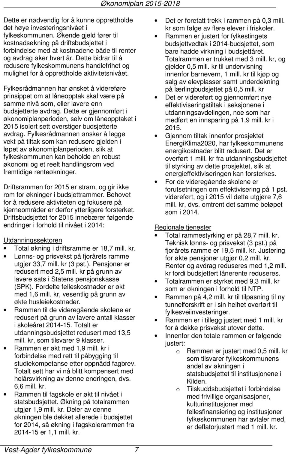 Dette bidrar til å redusere fylkeskommunens handlefrihet og mulighet for å opprettholde aktivitetsnivået.