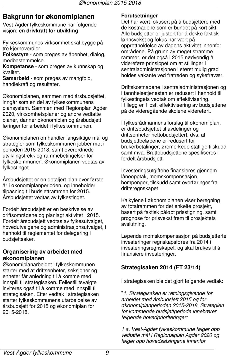 Økonomiplanen, sammen med årsbudsjettet, inngår som en del av fylkeskommunens plansystem.