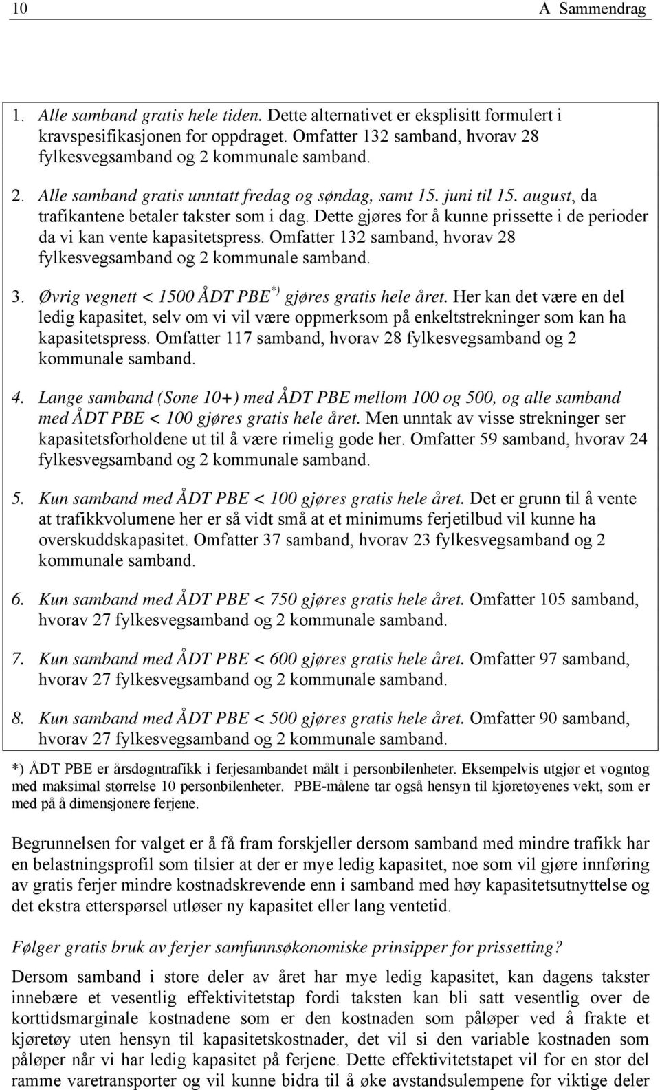 Dette gjøres for å kunne prissette i de perioder da vi kan vente kapasitetspress. mfatter 132 samband, hvorav 28 fylkesvegsamband og 2 kommunale samband. 3.