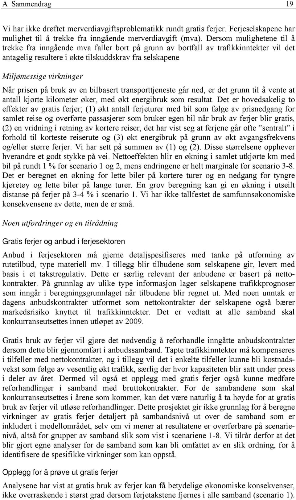 prisen på bruk av en bilbasert transporttjeneste går ned, er det grunn til å vente at antall kjørte kilometer øker, med økt energibruk som resultat.