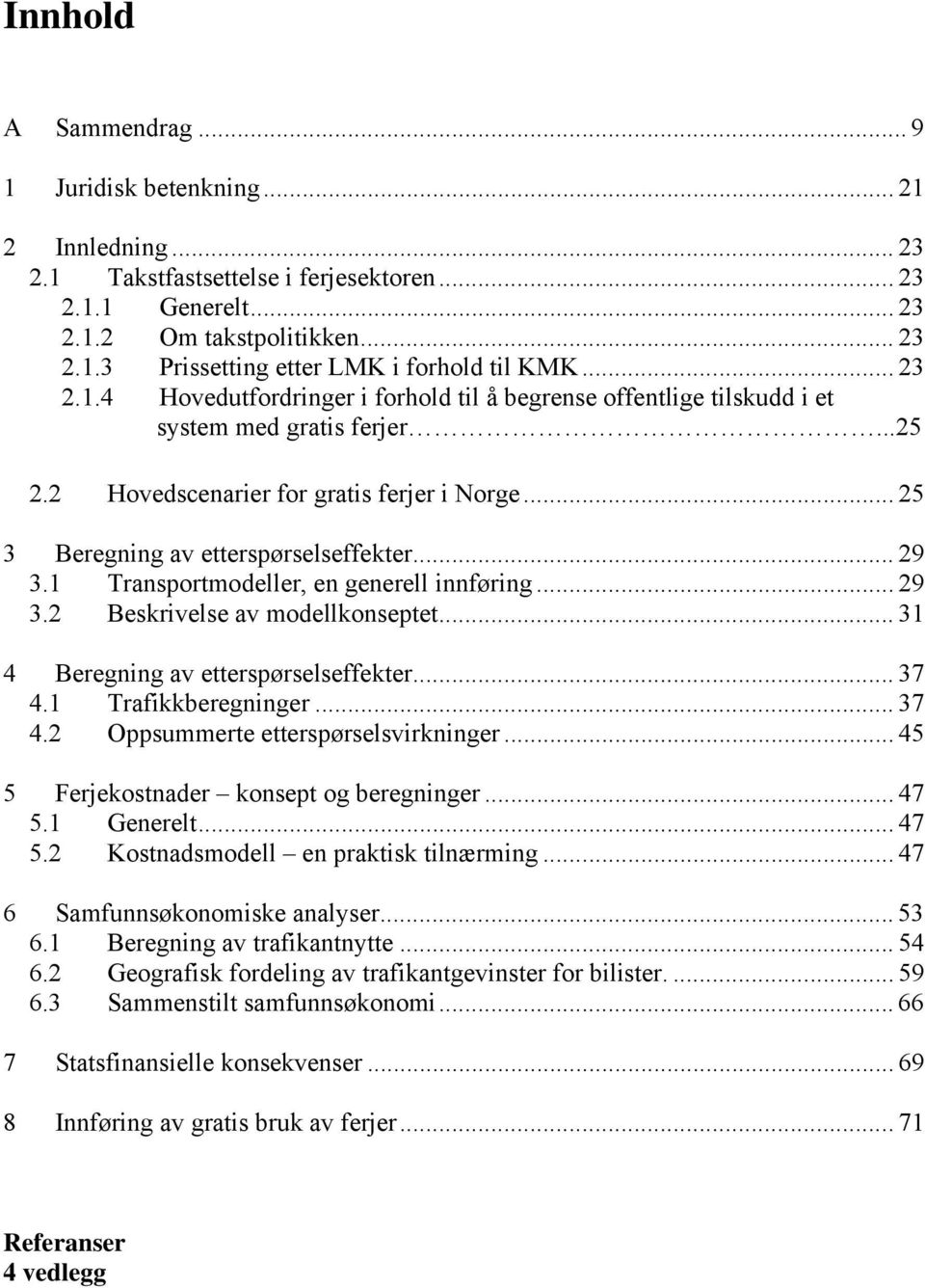 .. 29 3.1 ransportmodeller, en generell innføring... 29 3.2 Beskrivelse av modellkonseptet... 31 4 Beregning av etterspørselseffekter... 37 4.1 rafikkberegninger... 37 4.2 ppsummerte etterspørselsvirkninger.