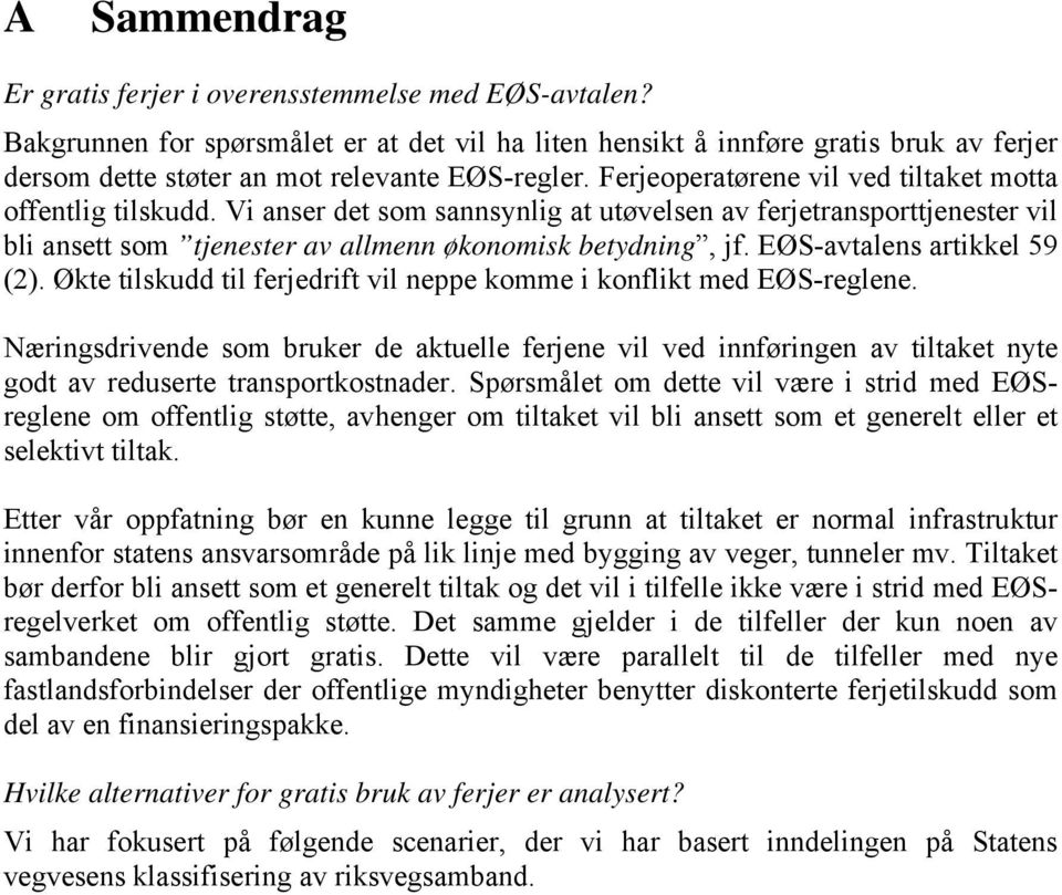 EØ-avtalens artikkel 59 (2). Økte tilskudd til ferjedrift vil neppe komme i konflikt med EØ-reglene.