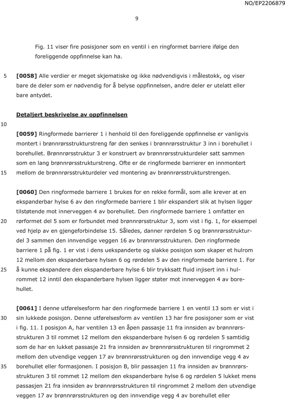 1 Detaljert beskrivelse av oppfinnelsen [009] Ringformede barrierer 1 i henhold til den foreliggende oppfinnelse er vanligvis montert i brønnrørsstrukturstreng før den senkes i brønnrørsstruktur 3