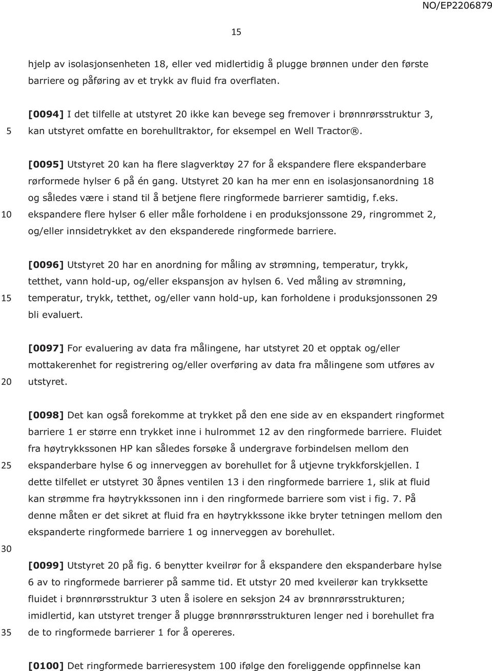 [009] Utstyret kan ha flere slagverktøy 27 for å ekspandere flere ekspanderbare rørformede hylser 6 på én gang.