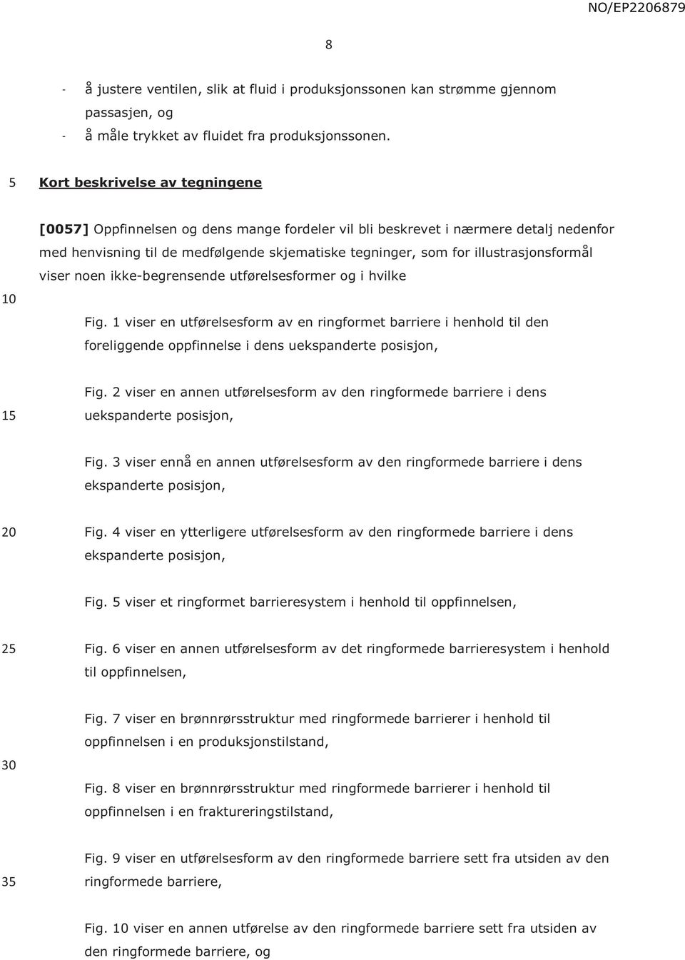 illustrasjonsformål viser noen ikke-begrensende utførelsesformer og i hvilke Fig.