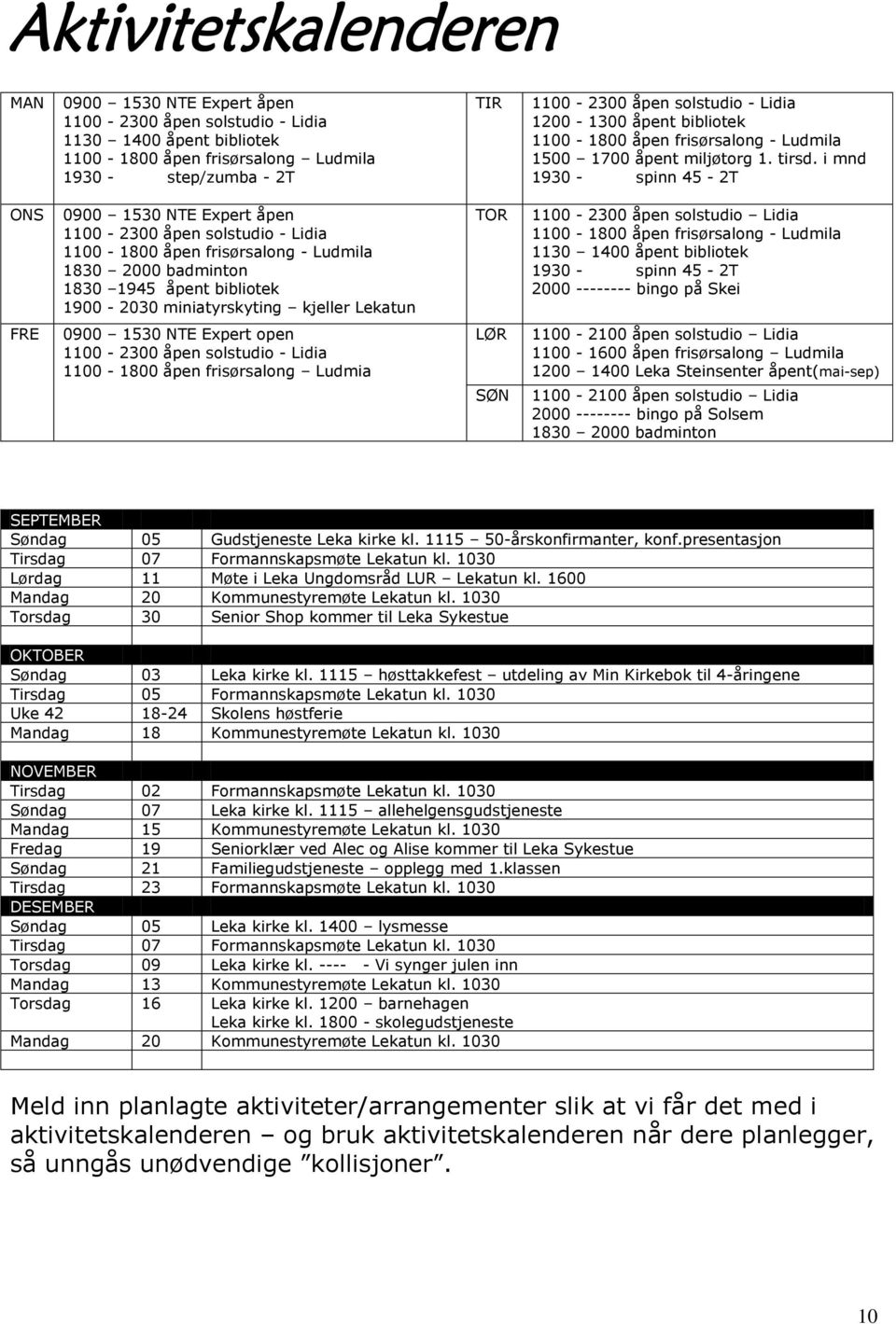 i mnd 1930 - spinn 45-2T ONS 0900 1530 NTE Expert åpen 1100-2300 åpen solstudio - Lidia 1100-1800 åpen frisørsalong - Ludmila 1830 2000 badminton 1830 1945 åpent bibliotek 1900-2030 miniatyrskyting