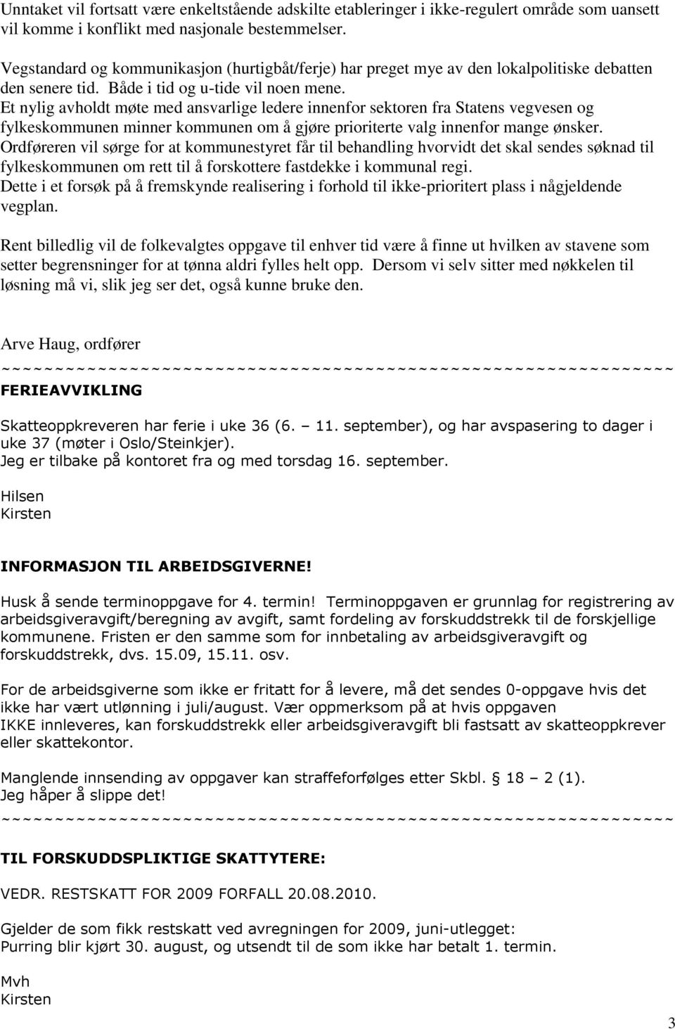 Et nylig avholdt møte med ansvarlige ledere innenfor sektoren fra Statens vegvesen og fylkeskommunen minner kommunen om å gjøre prioriterte valg innenfor mange ønsker.