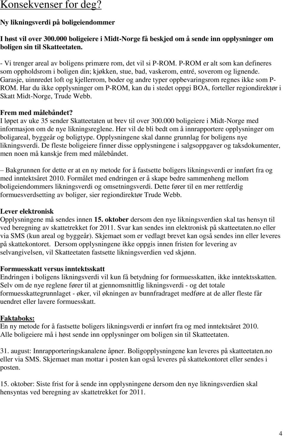 Garasje, uinnredet loft og kjellerrom, boder og andre typer oppbevaringsrom regnes ikke som P- ROM.