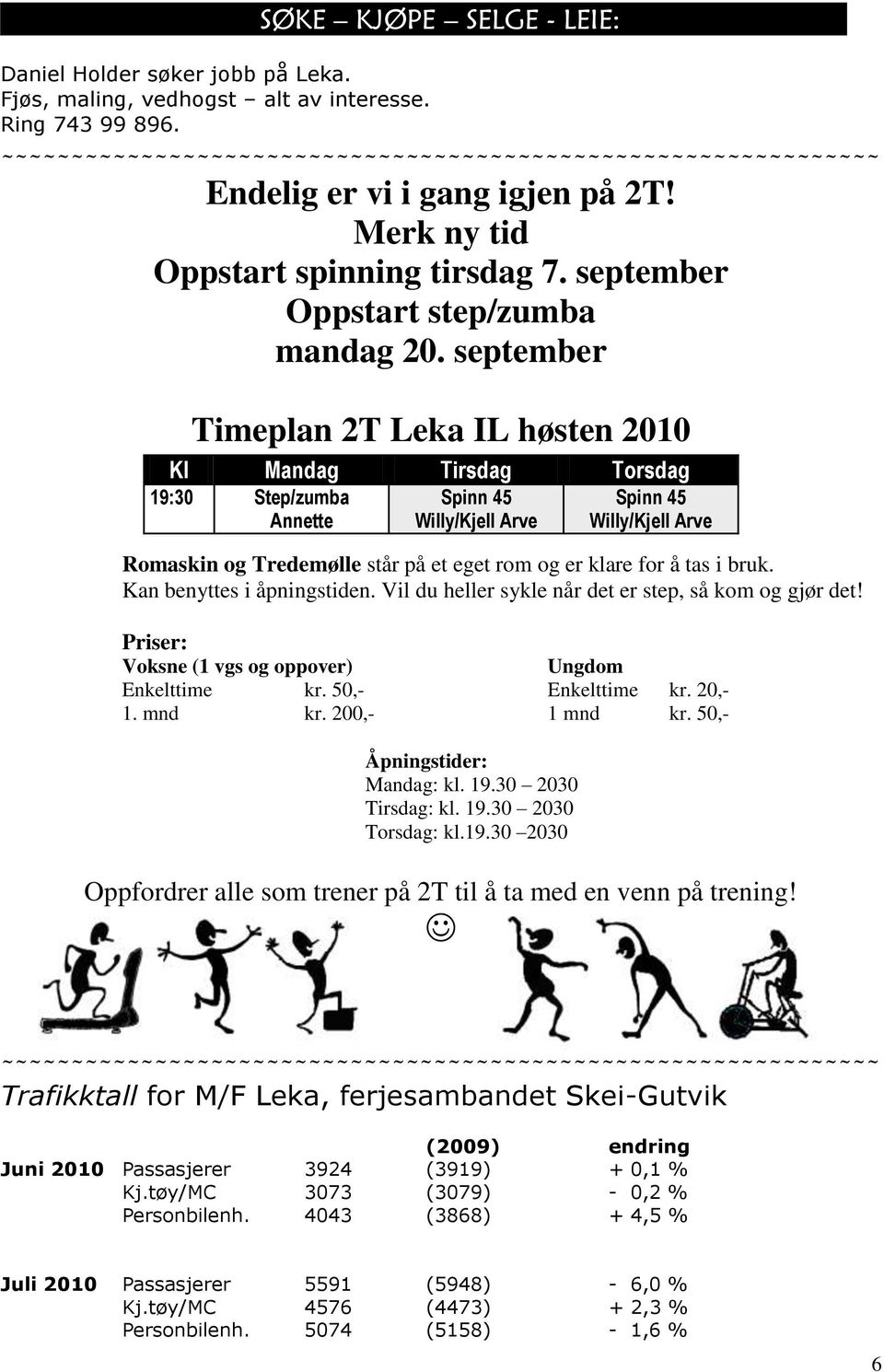 september Timeplan 2T Leka IL høsten 2010 Kl Mandag Tirsdag Torsdag 19:30 Step/zumba Annette Spinn 45 Willy/Kjell Arve Romaskin og Tredemølle står på et eget rom og er klare for å tas i bruk.