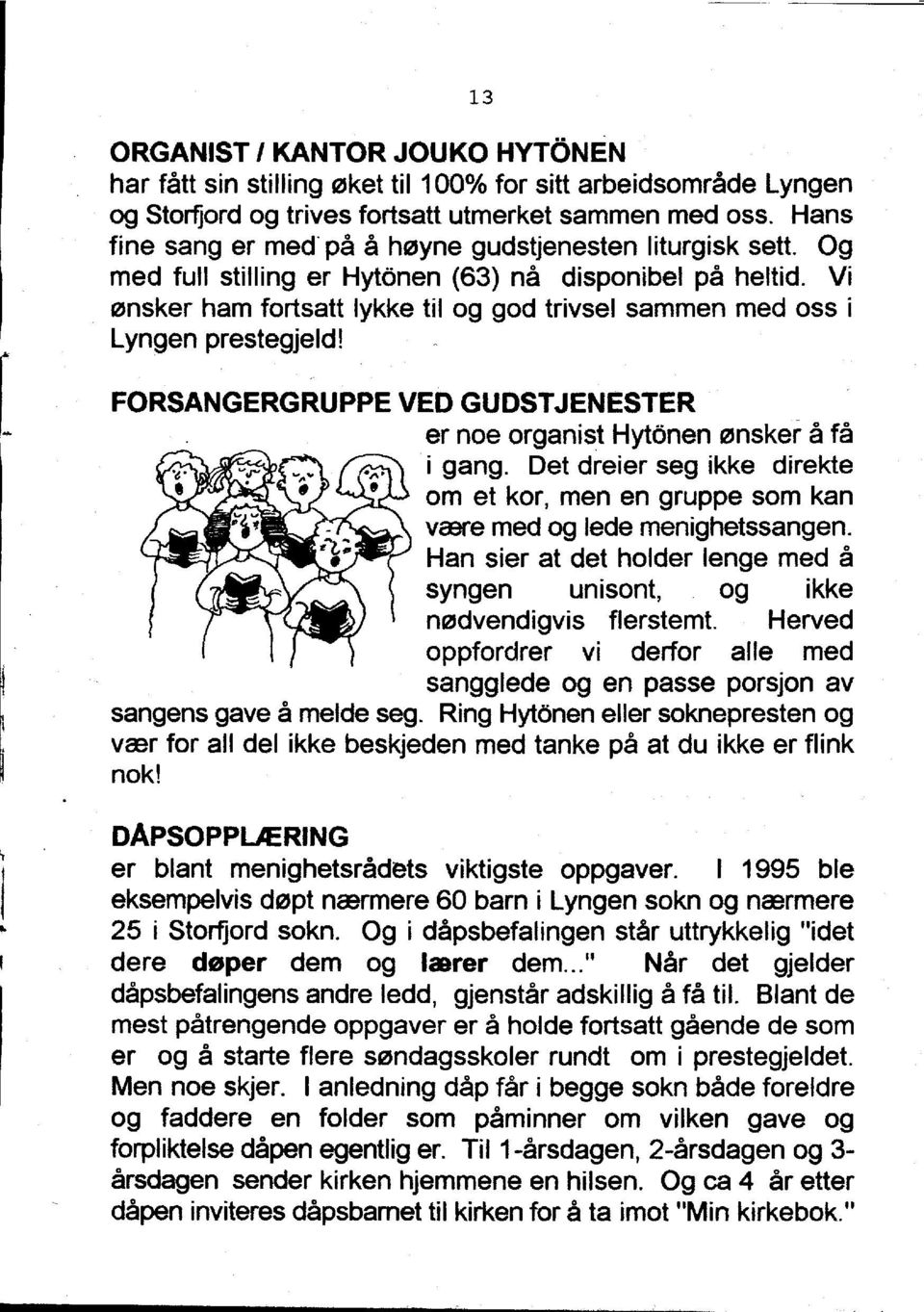 Vi ensker ham fortsatt Iykke til og god trivsel sammen med oss i Lyngen prestegjeld! FORSANGERGRUPPE VEO GUOSTJENESTER er noe organist Hytonen ensker a fa i gang.