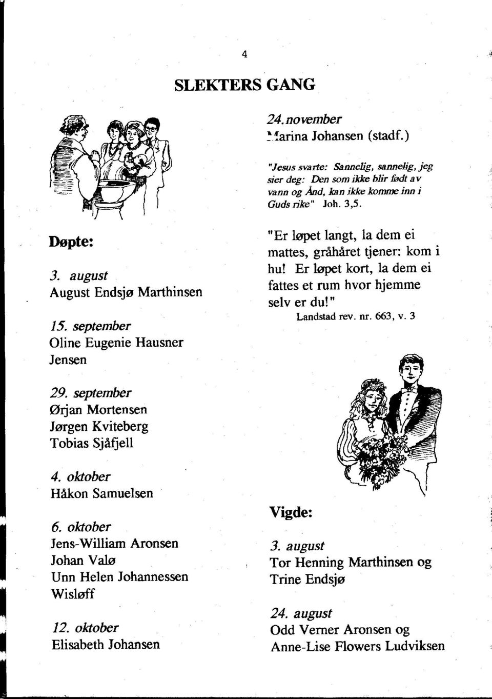 Er lepet kort, la dem ei fattes et rum hvor hjemme selv er du!" Landstad rev. nr. 663, v. 3 29. september 0Ijan Mortensen Jergen Kviteberg Tobias Sjafjell 4.oktober Hakon Samuelsen 6.