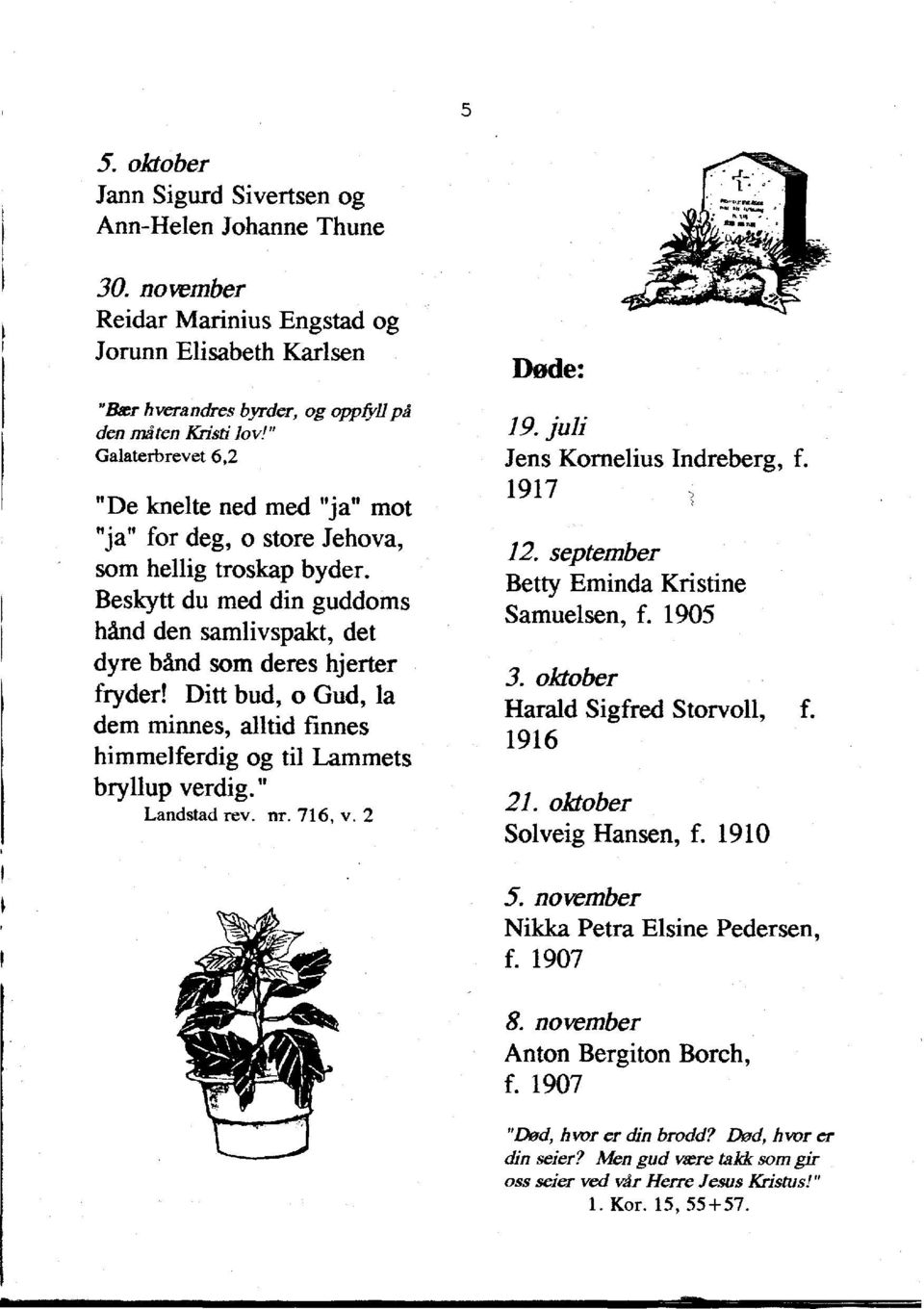 Ditt bud, 0 Gud, la dem minnes, alltid finnes himmelferdig og til Lammets bryllup verdig." Landstad rev. nr. 716, v. 2 Dode: 19. juji Jens Kornelius Indreberg, f. 1917 '\ 12.