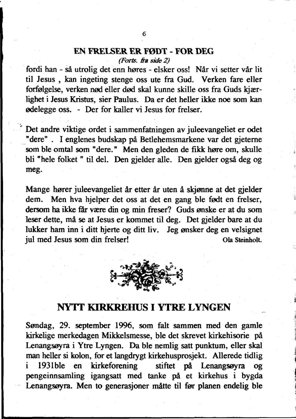 - Der for kaller vi Jesus for frelser. ~ Det andre viktige ordet i sammenfatningen av juleevangeliet er odet "dere'", I englenes budskap pa Betlehemsmarkene var det gjeterne som ble omtal som "dere.