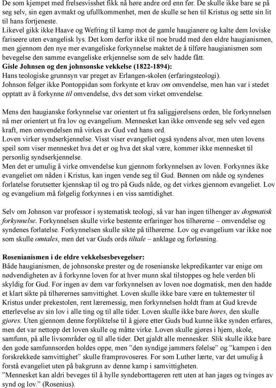 Likevel gikk ikke Haave og Wefring til kamp mot de gamle haugianere og kalte dem loviske fariseere uten evangelisk lys.