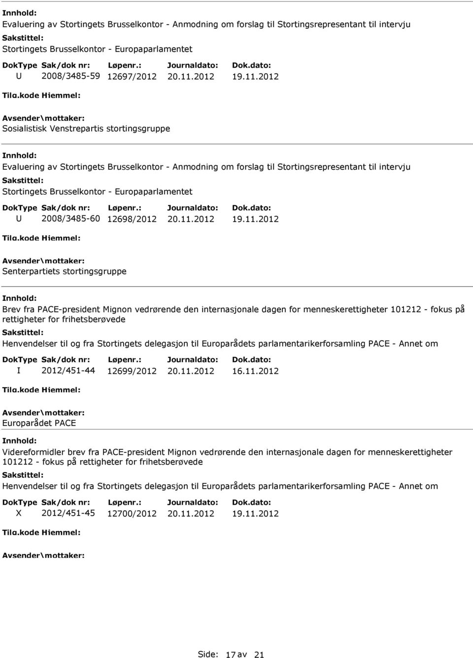 Senterpartiets stortingsgruppe Brev fra PACE-president Mignon vedrørende den internasjonale dagen for menneskerettigheter 101212 - fokus på rettigheter for frihetsberøvede Henvendelser til og fra