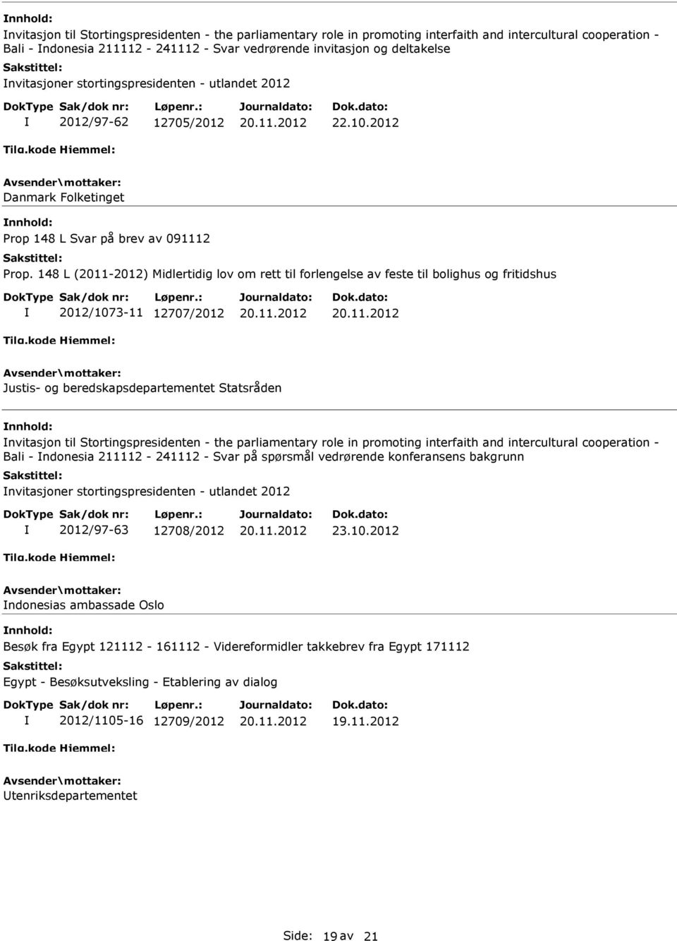 148 L (2011-2012) Midlertidig lov om rett til forlengelse av feste til bolighus og fritidshus 2012/1073-11 12707/2012 Justis- og beredskapsdepartementet Statsråden nvitasjon til Stortingspresidenten