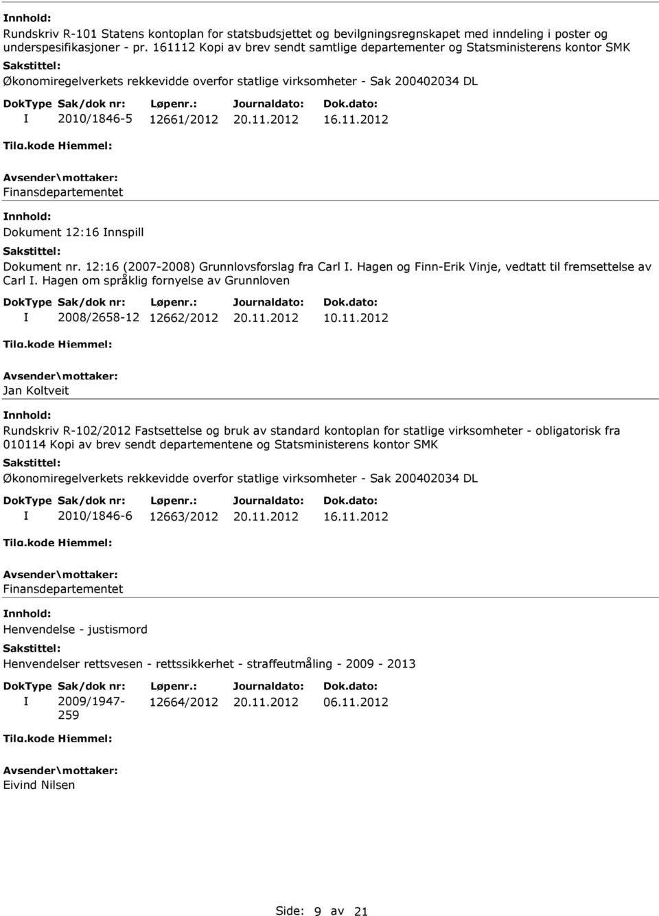 12:16 (2007-2008) Grunnlovsforslag fra Carl. Hagen og Finn-Erik Vinje, vedtatt til fremsettelse av Carl. Hagen om språklig fornyelse av Grunnloven 2008/2658-12 12662/2012 10.11.