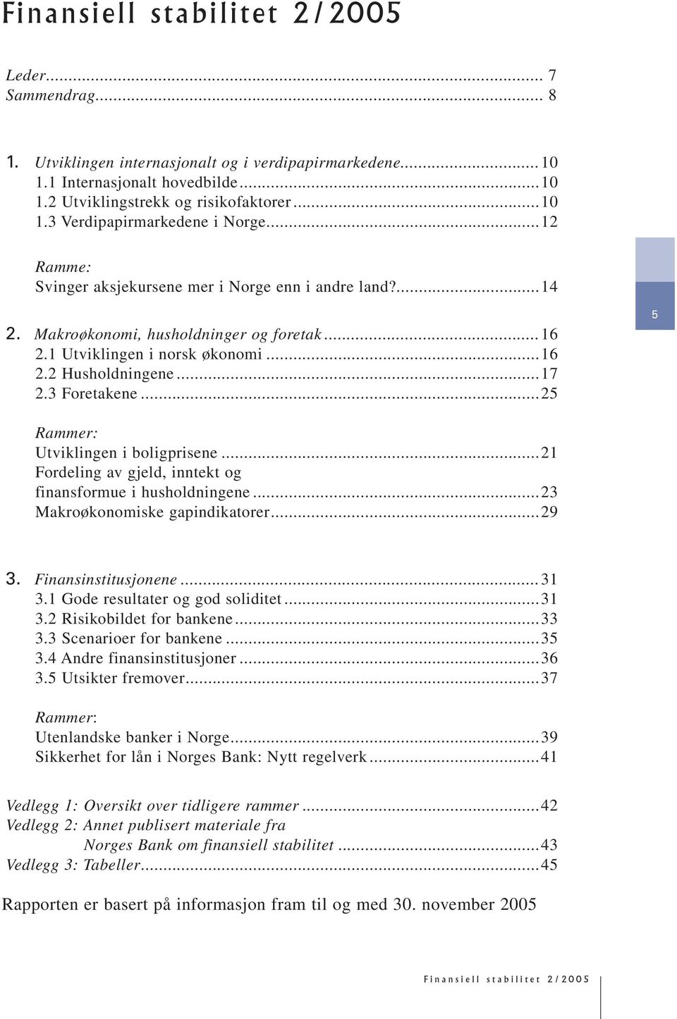 ..25 Rammer: Utviklingen i boligprisene...21 Fordeling av gjeld, inntekt og finansformue i husholdningene...23 Makroøkonomiske gapindikatorer...29 3. Finansinstitusjonene...31 3.