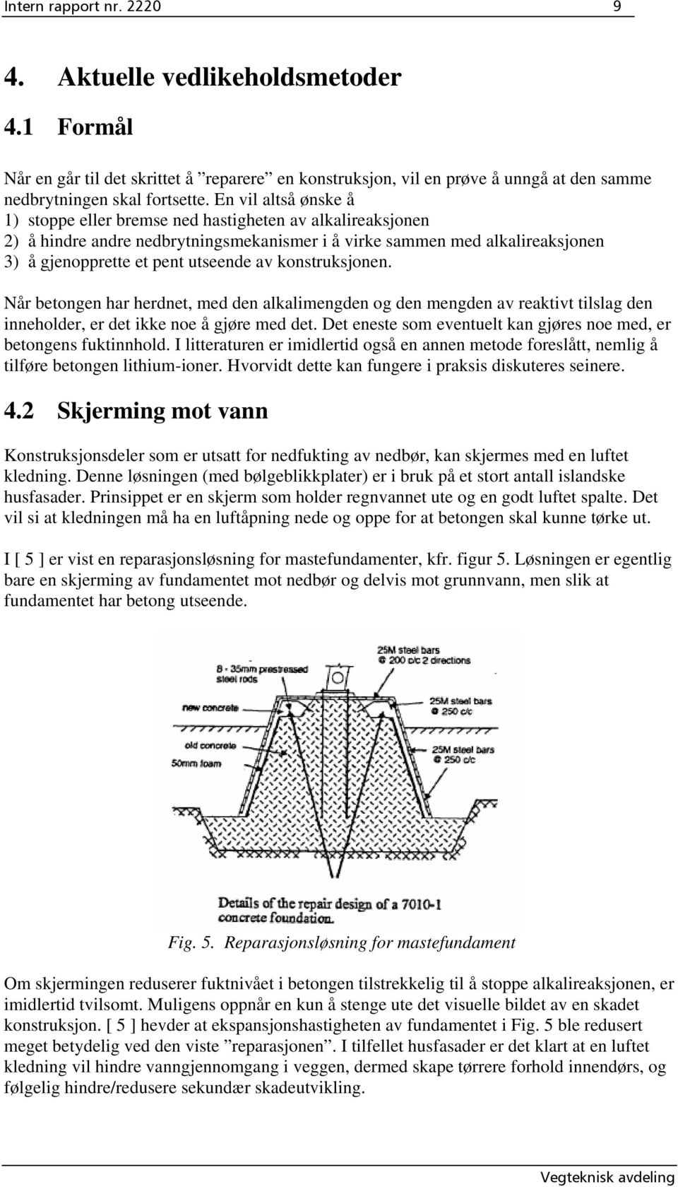 konstruksjonen. Når betongen har herdnet, med den alkalimengden og den mengden av reaktivt tilslag den inneholder, er det ikke noe å gjøre med det.